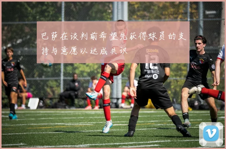 巴萨在谈判前希望先获得球员的支持与意愿以达成共识