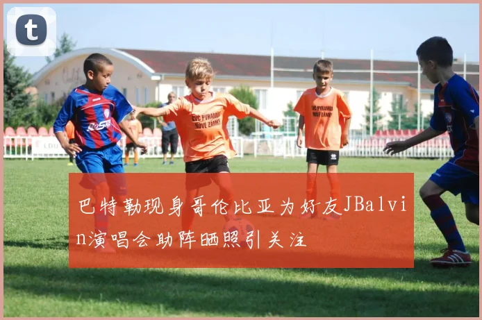 巴特勒现身哥伦比亚为好友JBalvin演唱会助阵晒照引关注